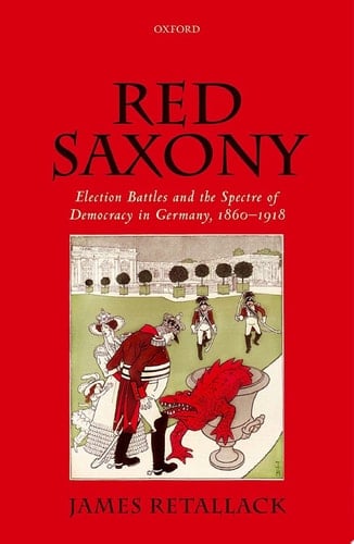 Red Saxony: Election battles and the Spectre of Democracy in Germany, 1860-1918