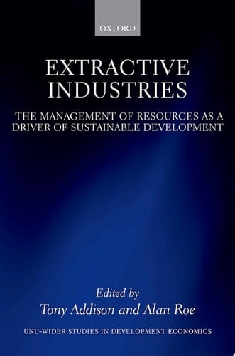 Extractive Industries: The Management of Resources as a Driver of Sustainable Development (WIDER Studies in Development Economics)
