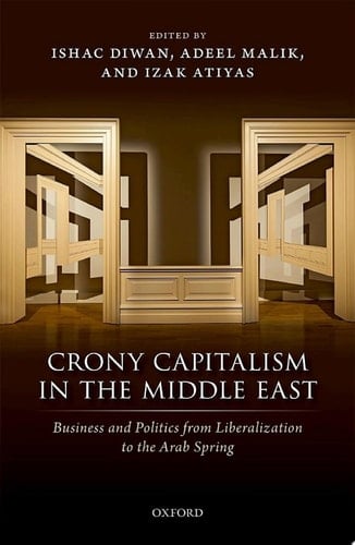 Crony Capitalism in the Middle East: Business and Politics from Liberalization to the Arab Spring