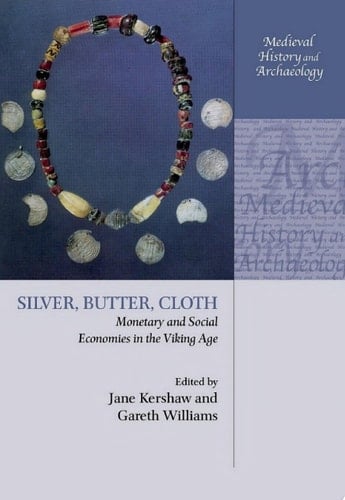 Silver, Butter, Cloth: Monetary and Social Economies in the Viking Age (Medieval History and Archaeology)