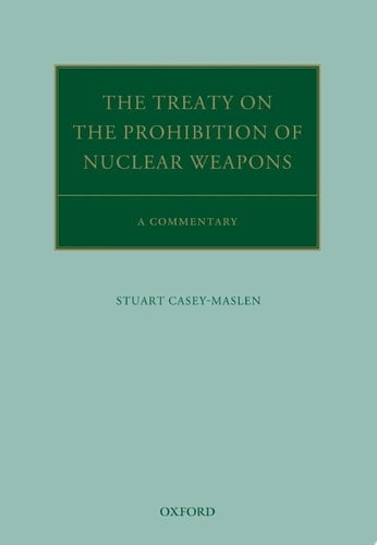The Treaty on the Prohibition of Nuclear Weapons: A Commentary (Oxford Commentaries on International Law)
