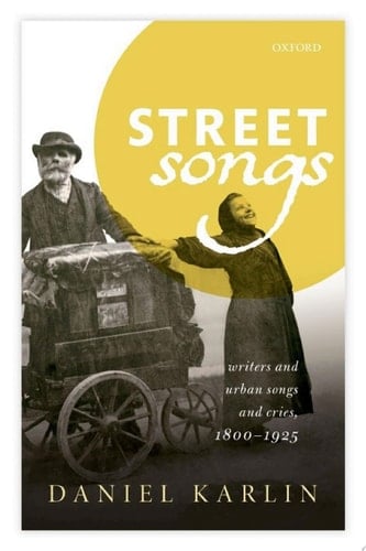 Street Songs: Writers and urban songs and cries, 1800-1925 (Clarendon Lectures in English)