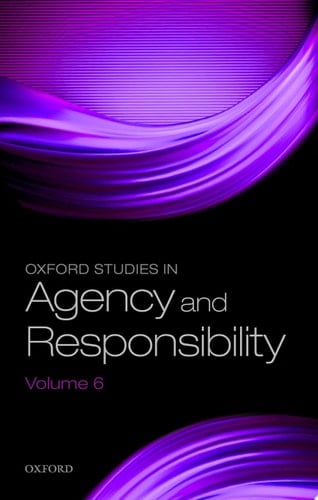 Oxford Studies In Agency And Responsibility. Volume 6