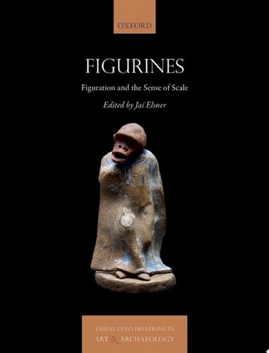 Figurines: Figuration and The Sense of Scale (Visual Conversations in Art and Archaeology Series)