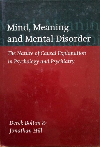 Mind, Meaning, and Mental Disorder: the Nature of Causal Explanation in Psychology and Psychiatry