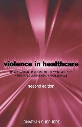 Violence in Health Care: Understanding, Preventing and Surviving Violence - a Practical Guide for Health Professionals