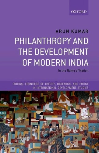 Philanthropy and the Development of Modern India: In the Name of Nation (Critical Frontiers of Theory, Research, and Policy in International Development Studies)