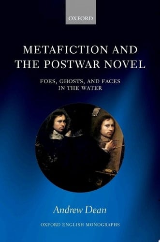 Metafiction and the Postwar Novel: Foes, Ghosts, and Faces in the Water (Oxford English Monographs)