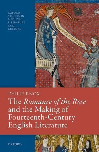 The Romance of the Rose and the Making of Fourteenth-Century English Literature (Oxford Studies in Medieval Literature and Culture)