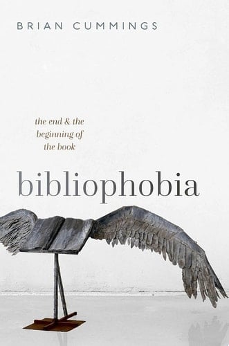 Bibliophobia: The End and the Beginning of the Book (Clarendon Lectures in English)