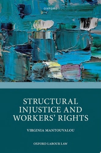 Structural Injustice and Workers' Rights (Oxford Labour Law)