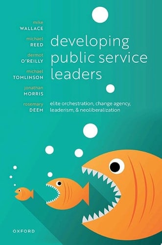 Developing Public Service Leaders: Elite orchestration, change agency, leaderism, and neoliberalization