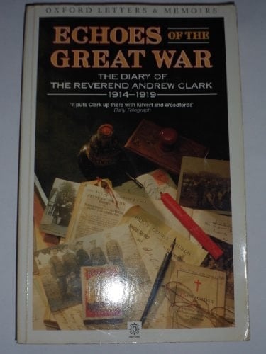 Echoes of the Great War: The Diary of the Reverend Andrew Clark 1914-1919 (Oxford Paperbacks - Oxford Letters and Memoirs)