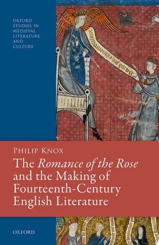 The Romance of the Rose and the Making of Fourteenth-Century English Literature (Oxford Studies in Medieval Literature and Culture)