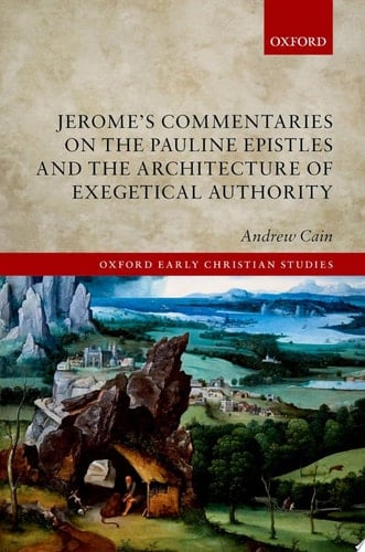 Jerome's Commentaries on the Pauline Epistles and the Architecture of Exegetical Authority (Oxford Early Christian Studies)
