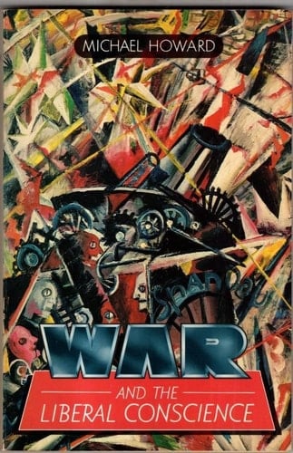War and the Liberal Conscience: The George Trevelyan Lectures in the University of Cambridge, 1977 (Oxford Paperbacks)