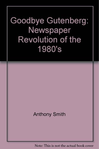 Goodbye Gutenberg: Newspaper Revolution of the 1980's