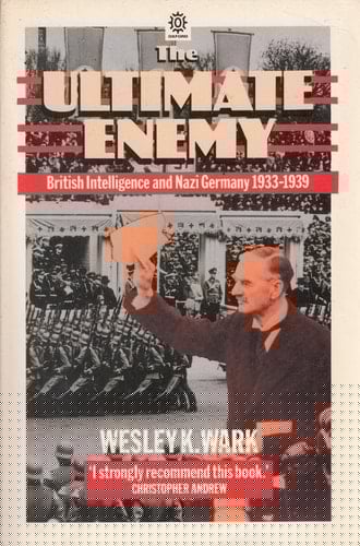 The Ultimate Enemy: British Intelligence and Nazi Germany, 1933-1939