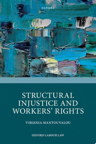 Structural Injustice and Workers' Rights (Oxford Labour Law)