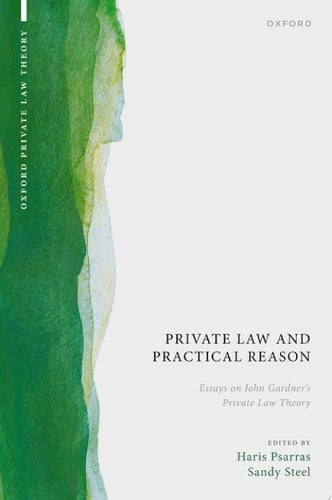 Private Law and Practical Reason: Essays on John Gardner's Private Law Theory (Oxford Private Law Theory)