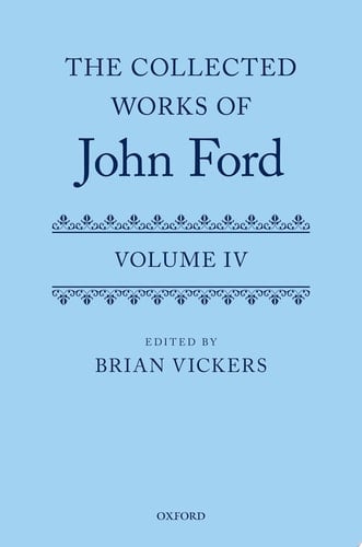 The Collected Works of John Ford: Volume IV (Oxford English Texts)