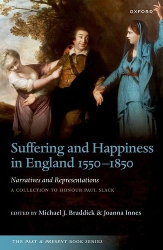 Suffering and Happiness in England 1550-1850: Narratives and Representations: A collection to honour Paul Slack (The Past and Present Book Series)
