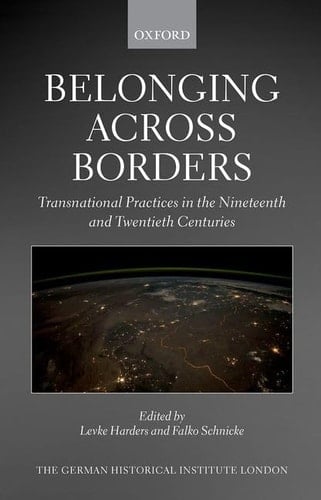 Belonging across Borders: Transnational Practices in the Nineteenth and Twentieth Centuries (Studies of the German Historical Institute, London)