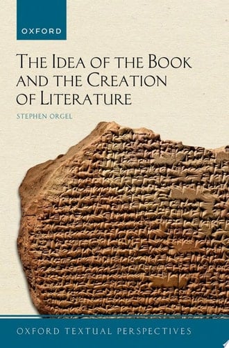 The Idea of the Book and the Creation of Literature (Oxford Textual Perspectives)