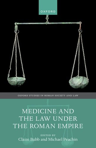 Medicine and the Law Under the Roman Empire (Oxford Studies in Roman Society & Law)