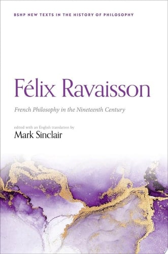 Félix Ravaisson: French Philosophy in the Nineteenth Century (British Society for the History of Philosophy:New Texts in the History of Philosophy)