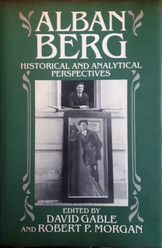 Alban Berg: Historical and Analytical Perspectives