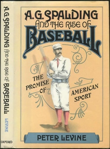 A. G. Spalding and the Rise of Baseball: The Promise of American Sport