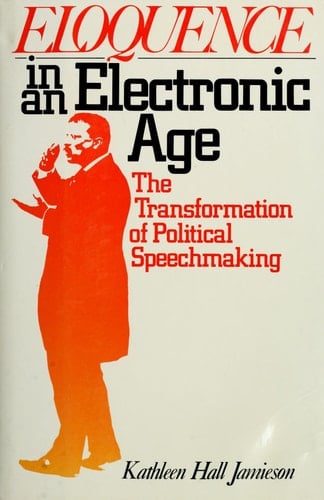 Eloquence in an Electronic Age: The Transformation of Political Speechmaking