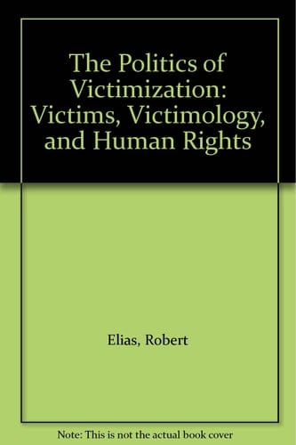 The Politics of Victimization: Victims, Victimology, and Human Rights