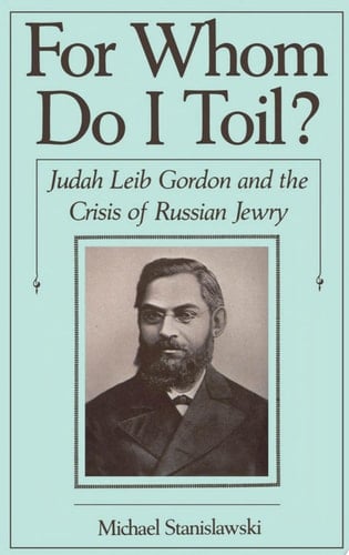 For Whom Do I Toil : Judah Leib Gordon and the Crisis of Russian Jewry (Studies in Jewish History)