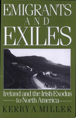 Emigrants and Exiles: Ireland and the Irish Exodus to North America