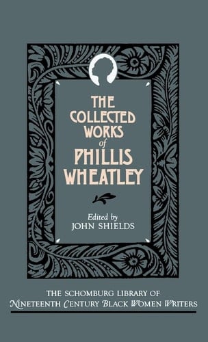 The Collected Works of Phillis Wheatley (The Schomburg Library of Nineteenth-Century Black Women Writers)
