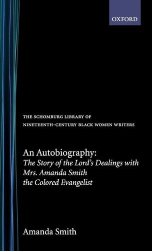 An Autobiography: The Story of the Lord's Dealings with Mrs. Amanda Smith the Colored Evangelist (The Schomburg Library of Nineteenth-Century Black Women Writers)