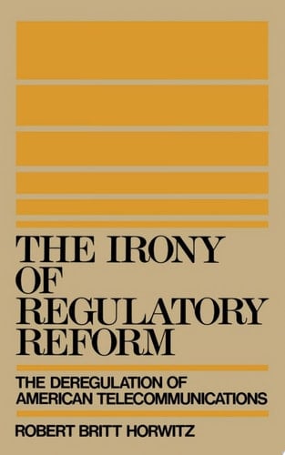 The Irony of Regulatory Reform: The Deregulation of American Telecommunications