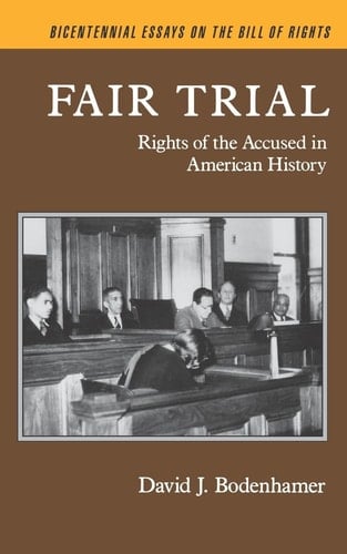 Fair Trial: Rights of the Accused in American History (Bicentennial Essays on the Bill of Rights)