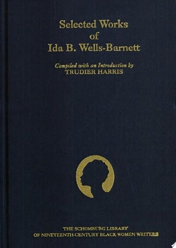 The Selected Works of Ida B. Wells-Barnett (The ^ASchomburg Library of Nineteenth-Century Black Women Writers)