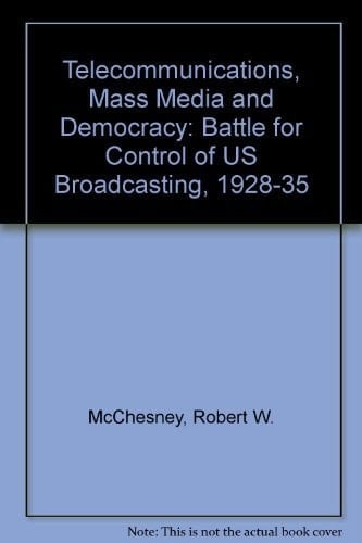 Telecommunications, Mass Media, and Democracy: The Battle for the Control of U.S. Broadcasting, 1928-1935