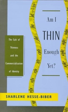 Am I Thin Enough Yet?: The Cult of Thinness and the Commercialization of Identity