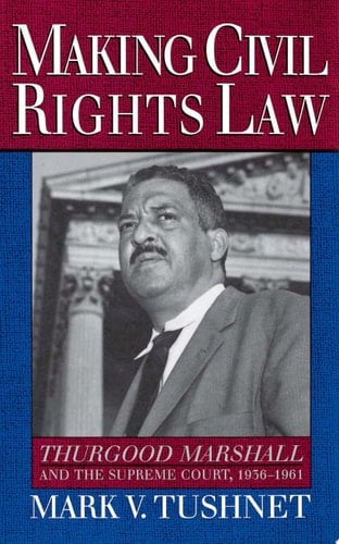 Making Civil Rights Law: Thurgood Marshall and the Supreme Court, 1936-1961