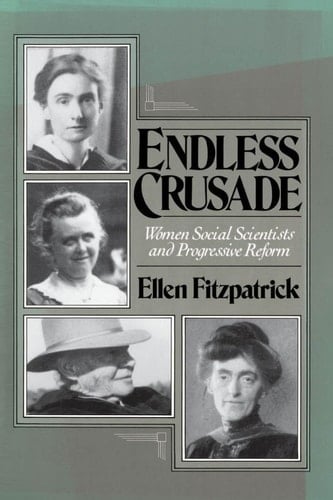 Endless Crusade: Women Social Scientists and Progressive Reform