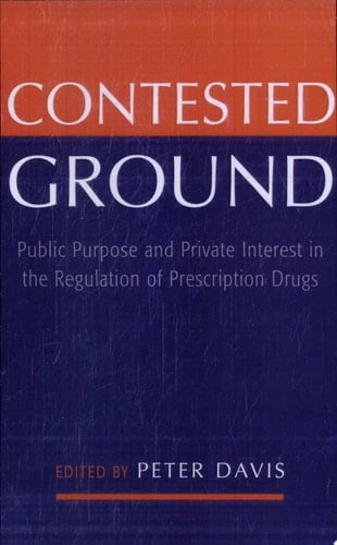 Contested Ground: Public Purpose and Private Interest in the Regulation of Prescription Drugs