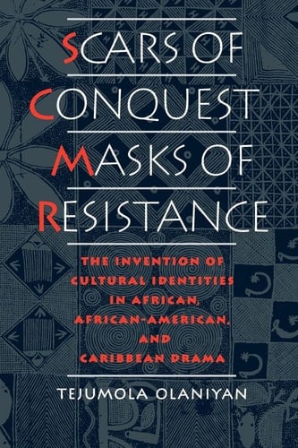 Scars of Conquest/Masks of Resistance: The Invention of Cultural Identities in African, African-American, and Caribbean Drama