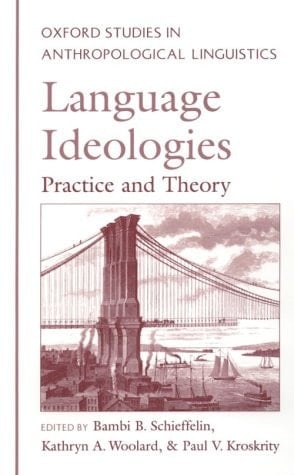 Language Ideologies: Practice and Theory (Oxford Studies in Anthropological Linguistics, 16)