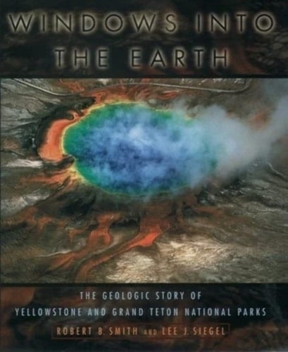 Windows into the Earth The Geologic Story of Yellowstone and Grand Teton National Parks