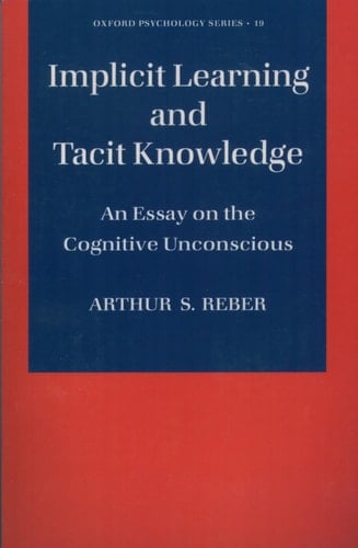 Implicit Learning and Tacit Knowledge: An Essay on the Cognitive Unconscious (Oxford Psychology Series)